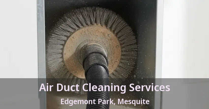 Air Duct Cleaning Services Edgemont Park, Mesquite - TX
