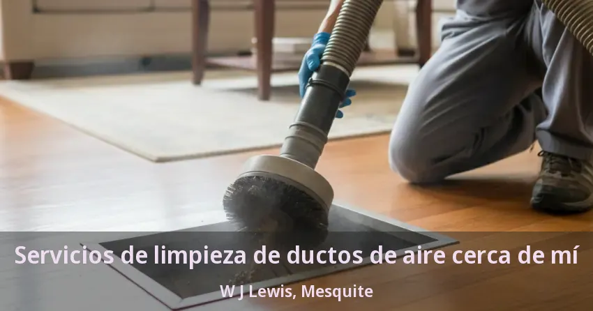 Servicios de limpieza de ductos de aire cerca de mí W J Lewis, Mesquite - TX Servicios de limpieza de ductos de aire cerca de mí W J Lewis, Mesquite - TX
