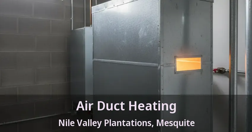 Air Duct Heating Nile Valley Plantations, Mesquite - TX