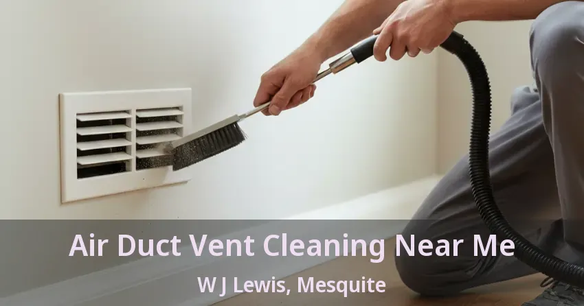 Air Duct Vent Cleaning Near Me W J Lewis, Mesquite - TX