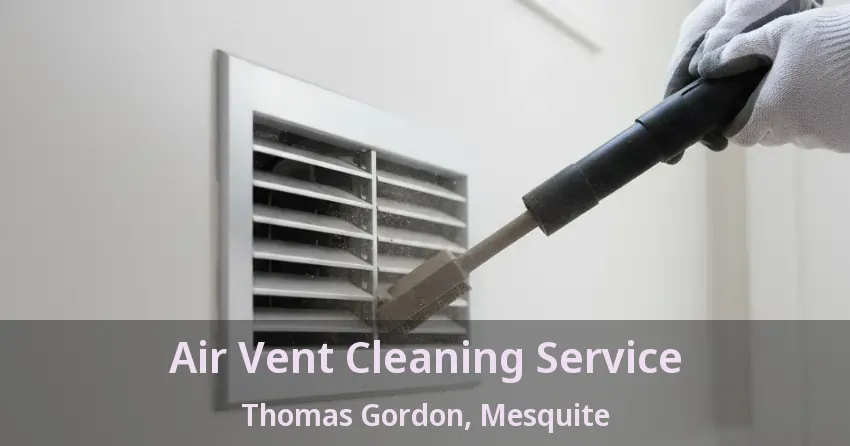 Air Vent Cleaning Service Thomas Gordon, Mesquite - TX