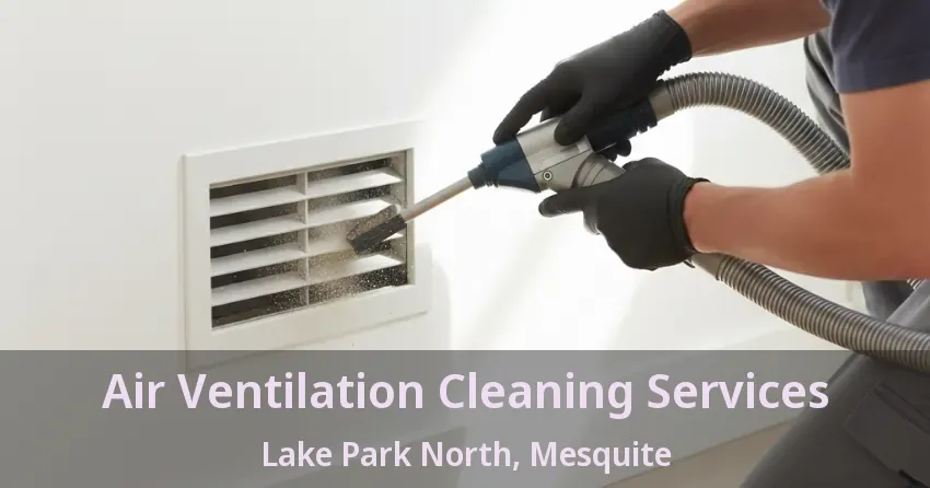 Air Ventilation Cleaning Services Lake Park North, Mesquite - TX