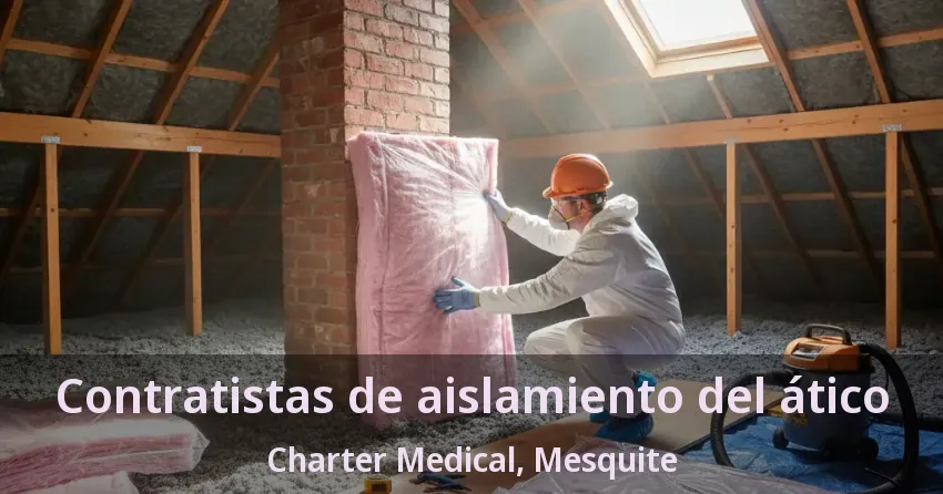 Contratistas de aislamiento del ático Charter Medical, Mesquite - TX Contratistas de aislamiento del ático Charter Medical, Mesquite - TX