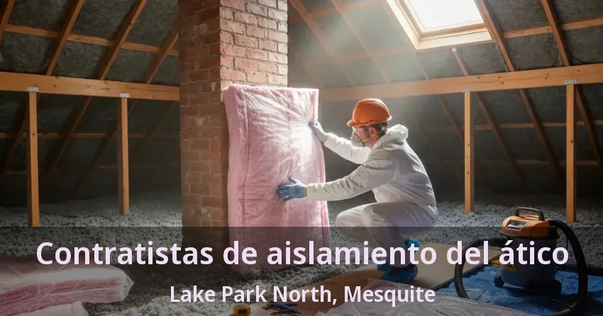 Contratistas de aislamiento del ático Lake Park North, Mesquite - TX Contratistas de aislamiento del ático Lake Park North, Mesquite - TX
