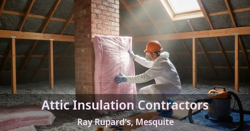 Attic Insulation Contractors Ray Rupard's, Mesquite - TX Attic Insulation Contractors Ray Rupard's, Mesquite - TX