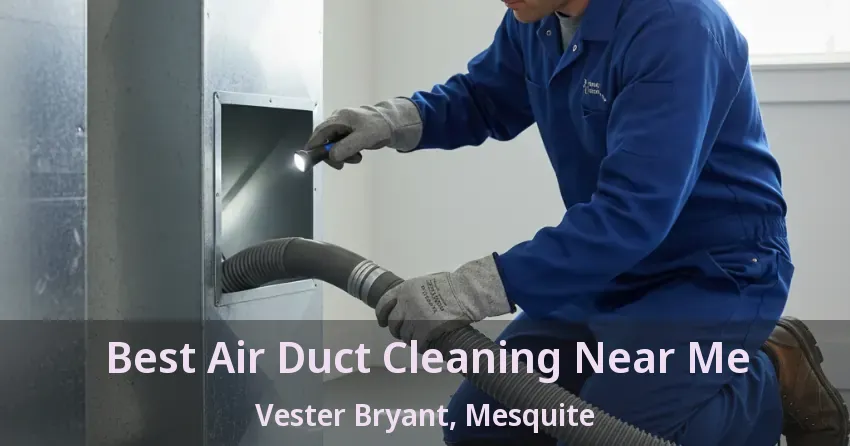 Best Air Duct Cleaning Near Me Vester Bryant, Mesquite - TX