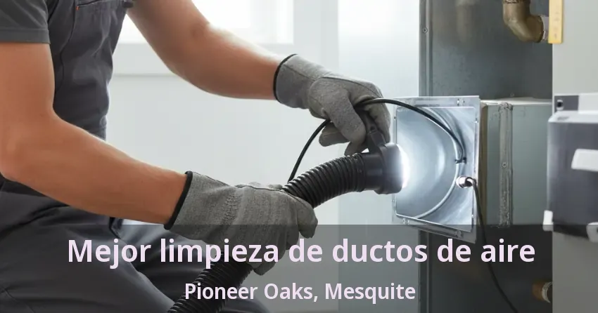 Mejor limpieza de ductos de aire Pioneer Oaks, Mesquite - TX