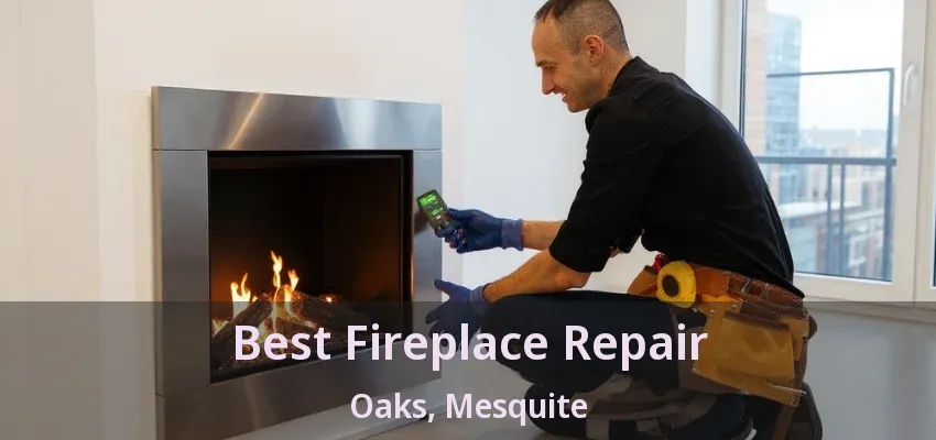 Best Fireplace Repair Oaks, Mesquite - TX