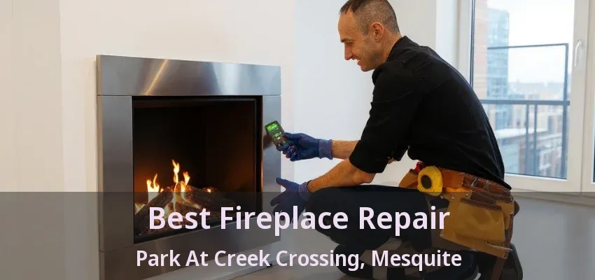 Best Fireplace Repair Park At Creek Crossing, Mesquite - TX
