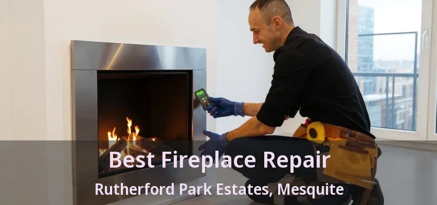 Best Fireplace Repair Rutherford Park Estates, Mesquite - TX