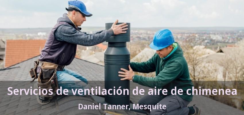 Servicios de ventilación de aire de chimenea Daniel Tanner, Mesquite - TX