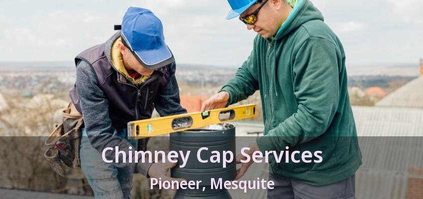 Chimney Cap Services Pioneer, Mesquite - TX