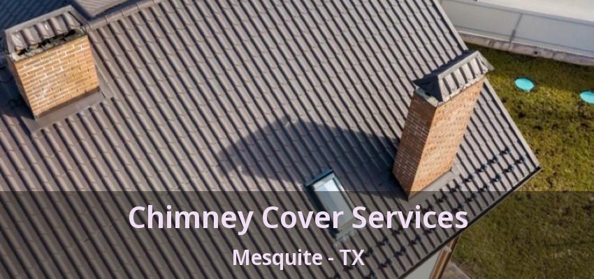 Chimney Cover Services Mesquite - TX