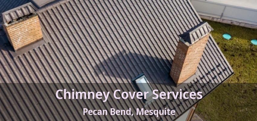 Chimney Cover Services Pecan Bend, Mesquite - TX