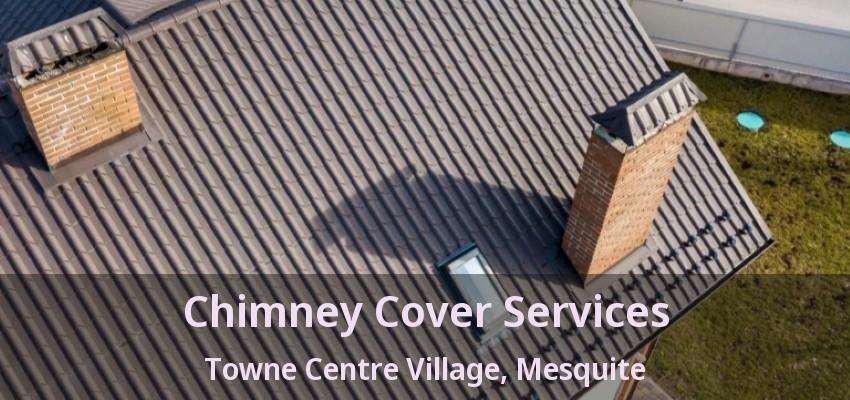 Chimney Cover Services Towne Centre Village, Mesquite - TX