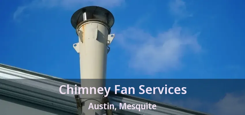Chimney Fan Services Austin, Mesquite - TX