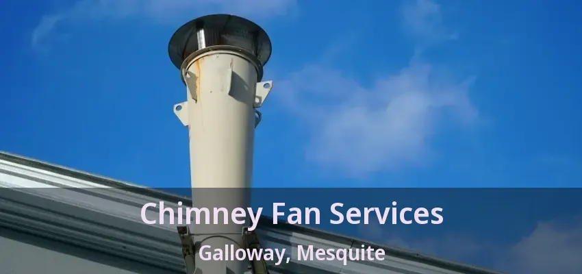 Chimney Fan Services Galloway, Mesquite - TX
