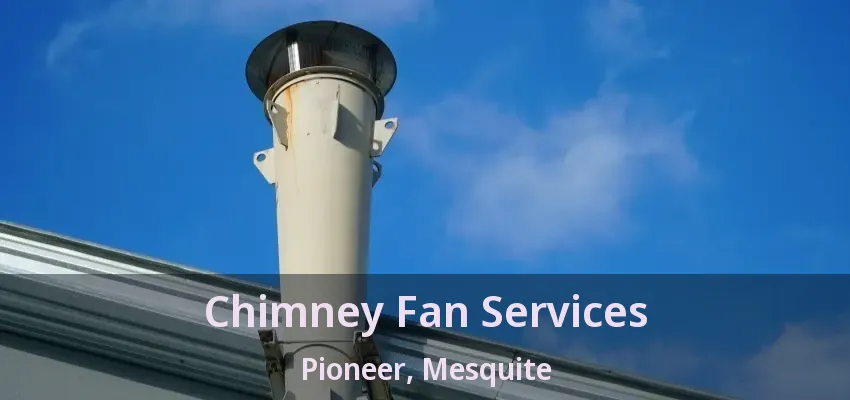Chimney Fan Services Pioneer, Mesquite - TX