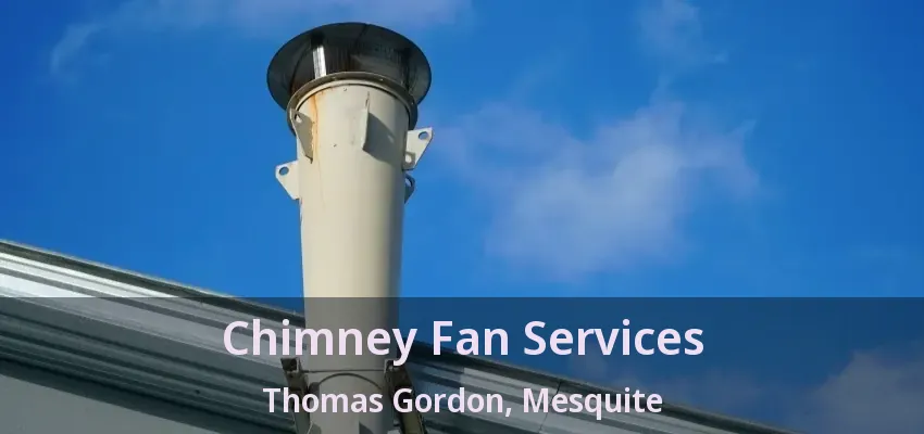 Chimney Fan Services Thomas Gordon, Mesquite - TX