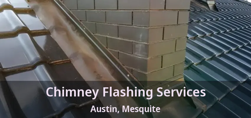 Chimney Flashing Services Austin, Mesquite - TX