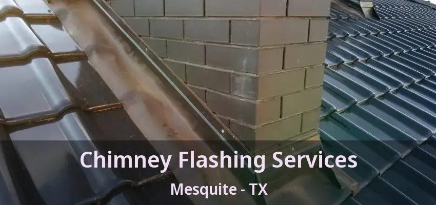 Chimney Flashing Services Mesquite - TX