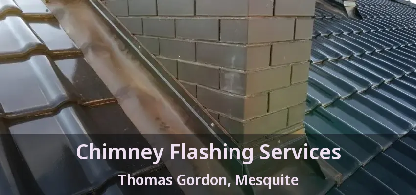 Chimney Flashing Services Thomas Gordon, Mesquite - TX