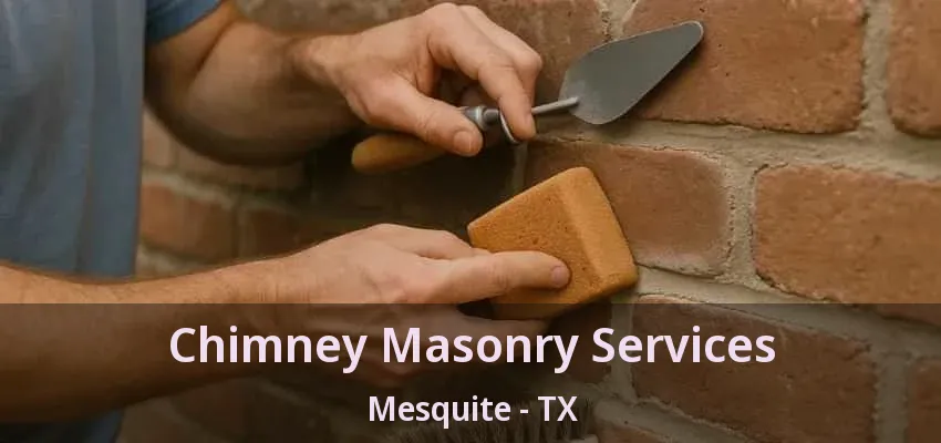 Chimney Masonry Services Mesquite - TX Chimney Masonry Services Mesquite - TX