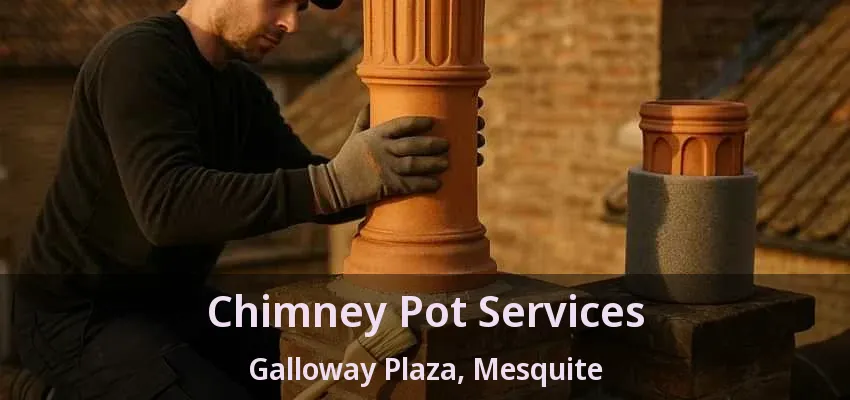Chimney Pot Services Galloway Plaza, Mesquite - TX