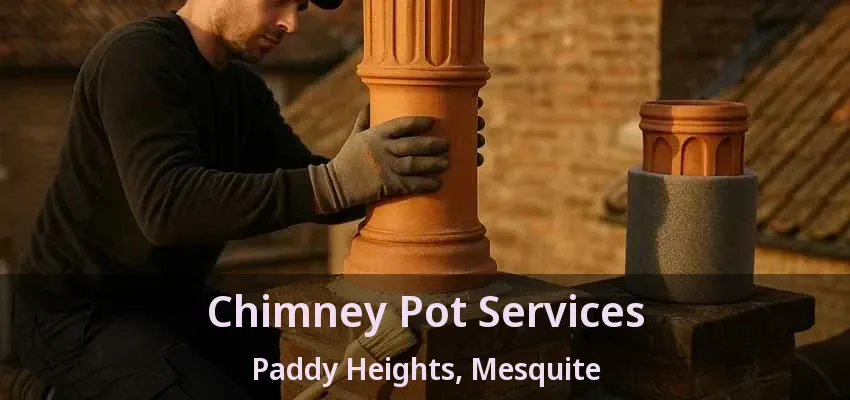 Chimney Pot Services Paddy Heights, Mesquite - TX Chimney Pot Services Paddy Heights, Mesquite - TX