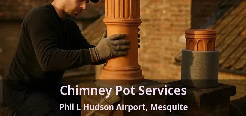 Chimney Pot Services Phil L Hudson Airport, Mesquite - TX Chimney Pot Services Phil L Hudson Airport, Mesquite - TX