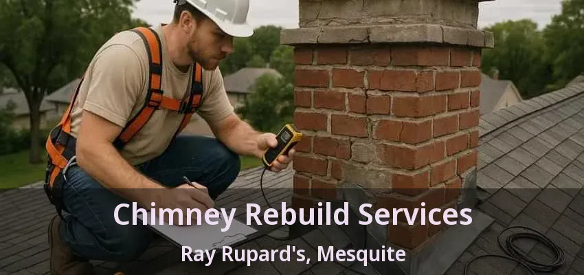 Chimney Rebuild Services Ray Rupard's, Mesquite - TX Chimney Rebuild Services Ray Rupard's, Mesquite - TX