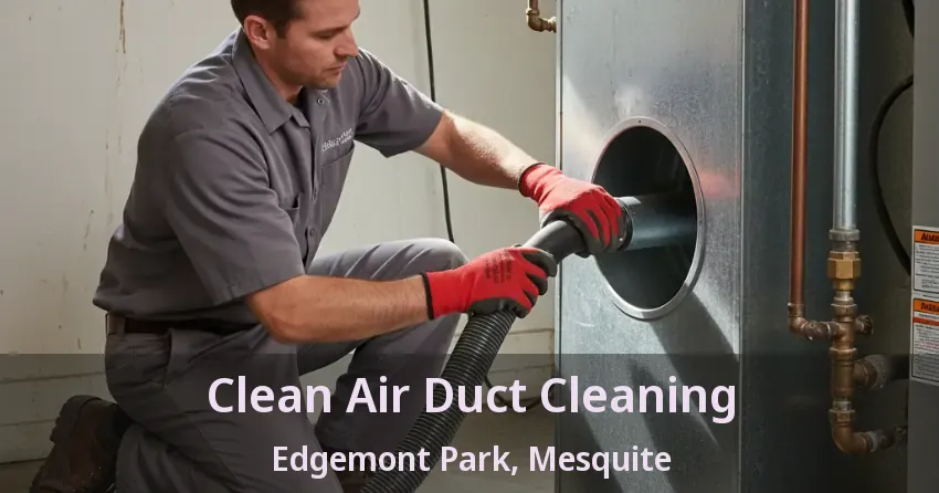 Clean Air Duct Cleaning Edgemont Park, Mesquite - TX Clean Air Duct Cleaning Edgemont Park, Mesquite - TX