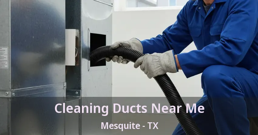 Cleaning Ducts Near Me Mesquite - TX