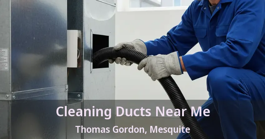 Cleaning Ducts Near Me Thomas Gordon, Mesquite - TX