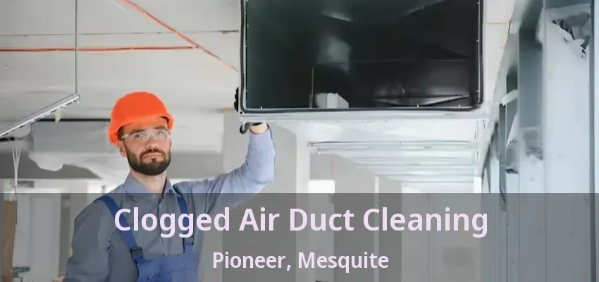 Clogged Air Duct Cleaning Pioneer, Mesquite - TX