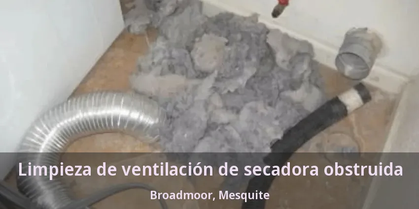 Limpieza de ventilación de secadora obstruida Broadmoor, Mesquite - TX