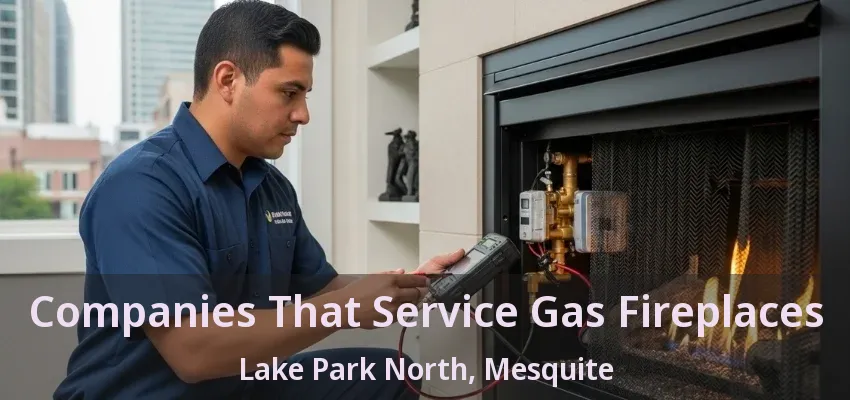Companies That Service Gas Fireplaces Lake Park North, Mesquite - TX