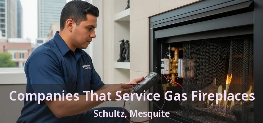 Companies That Service Gas Fireplaces Schultz, Mesquite - TX