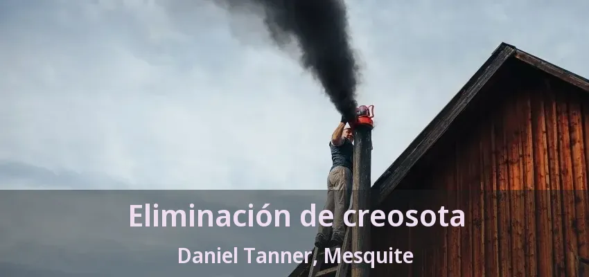 Eliminación de creosota Daniel Tanner, Mesquite - TX