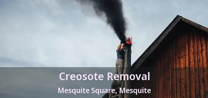 Creosote Removal Mesquite Square, Mesquite - TX