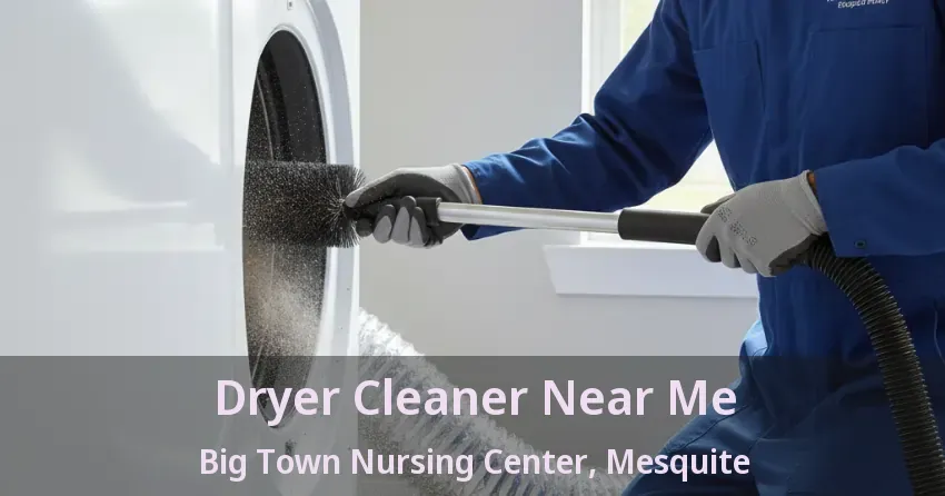 Dryer Cleaner Near Me Big Town Nursing Center, Mesquite - TX