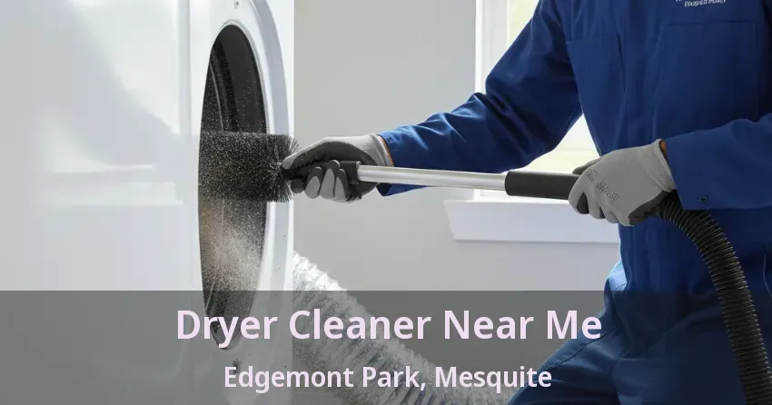 Dryer Cleaner Near Me Edgemont Park, Mesquite - TX