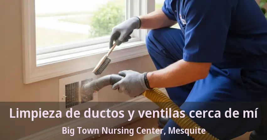 Limpieza de ductos y ventilas cerca de mí Big Town Nursing Center, Mesquite - TX