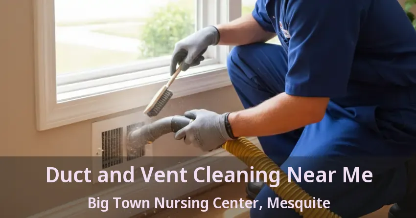 Duct and Vent Cleaning Near Me Big Town Nursing Center, Mesquite - TX