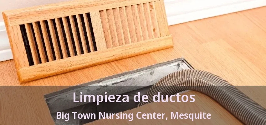 Limpieza de ductos Big Town Nursing Center, Mesquite - TX