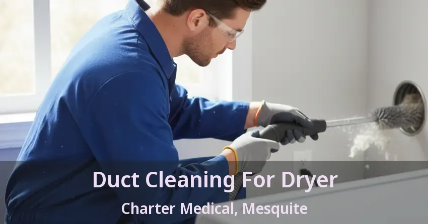 Duct Cleaning For Dryer Charter Medical, Mesquite - TX