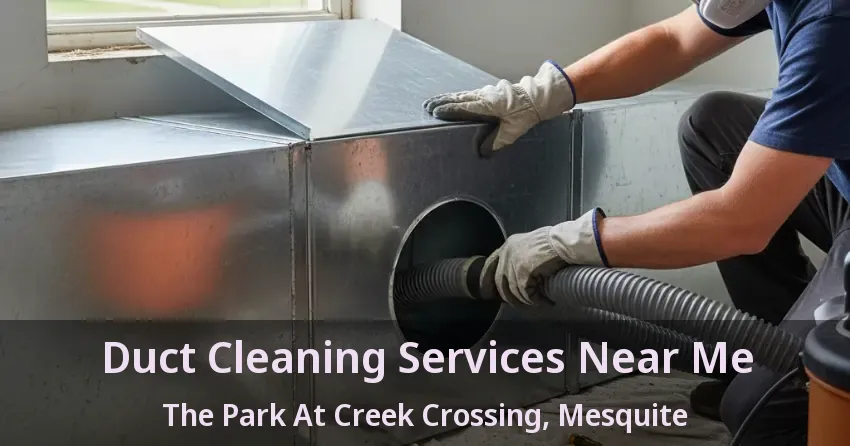 Duct Cleaning Services Near Me The Park At Creek Crossing, Mesquite - TX