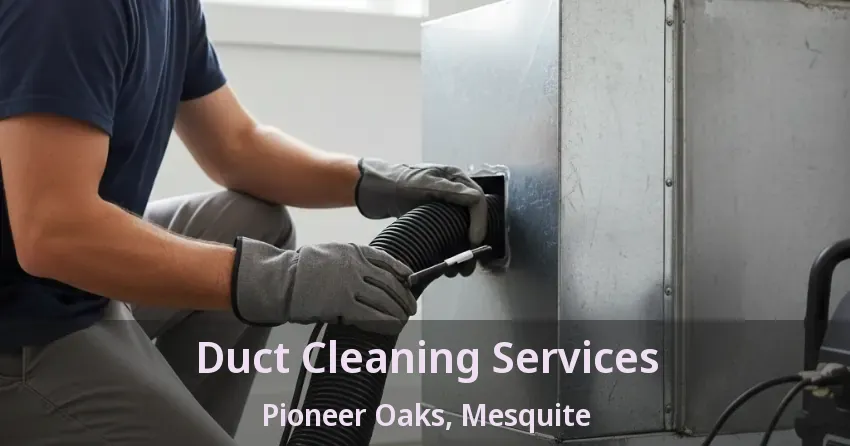 Duct Cleaning Services Pioneer Oaks, Mesquite - TX
