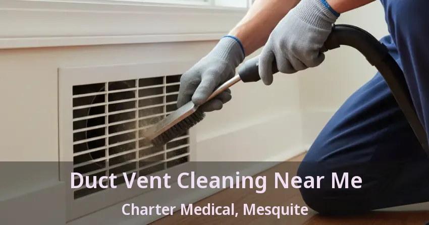 Duct Vent Cleaning Near Me Charter Medical, Mesquite - TX