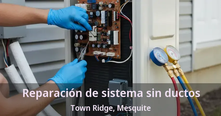 Reparación de sistema sin ductos Town Ridge, Mesquite - TX